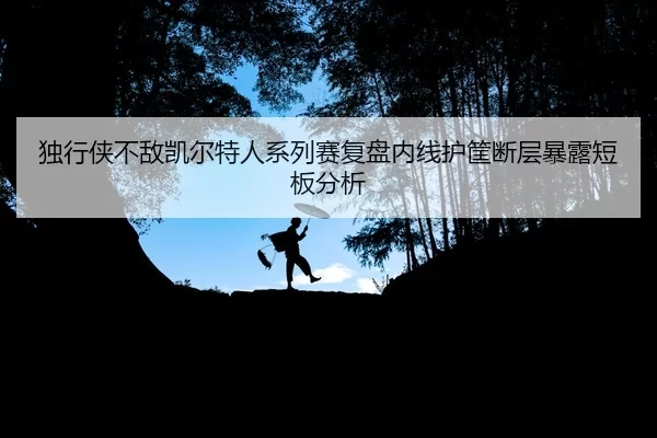 du-xing-xia-bu-di-kai-er-te-ren-xi-lie-sai-fu-pan-nei-xian-hu-kuang-duan-ceng-bao-lu-duan-ban-fen-xi-2-940.jpg