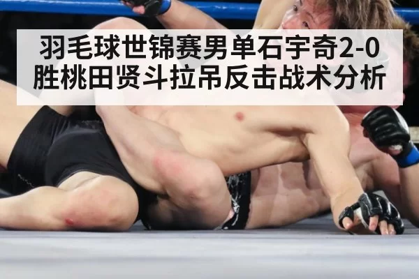 羽毛球世锦赛男单石宇奇2-0胜桃田贤斗拉吊反击战术分析